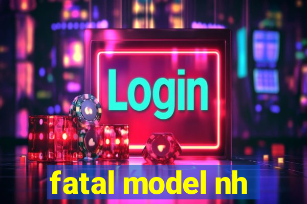 fatal model nh